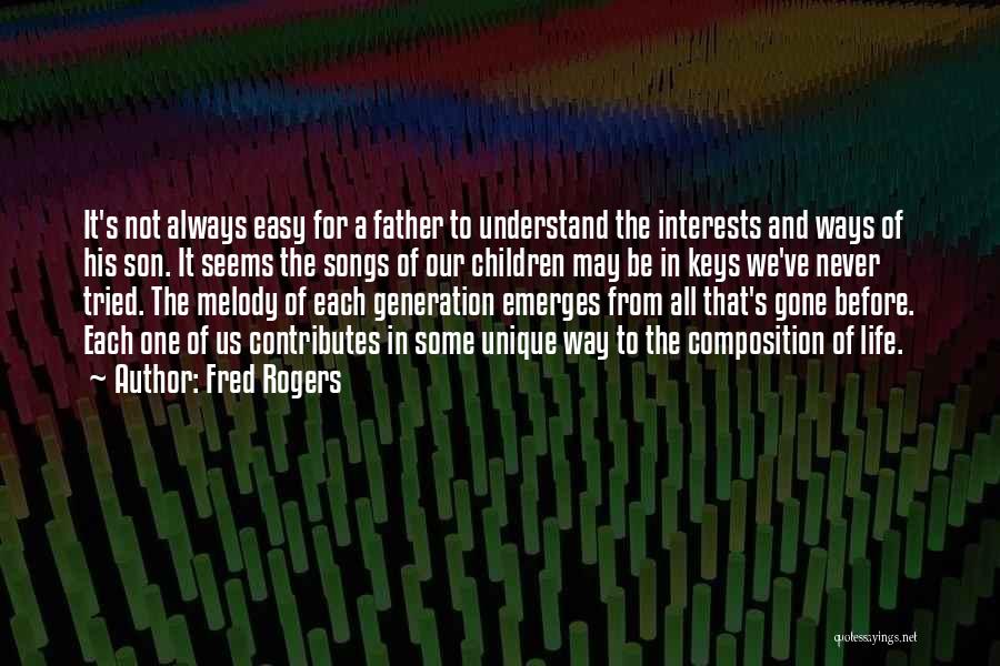 Fred Rogers Quotes: It's Not Always Easy For A Father To Understand The Interests And Ways Of His Son. It Seems The Songs