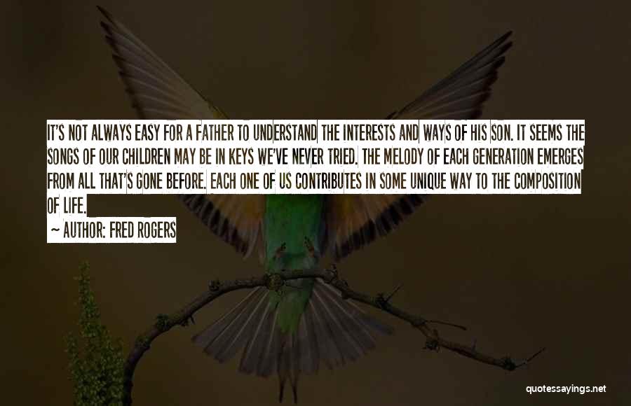 Fred Rogers Quotes: It's Not Always Easy For A Father To Understand The Interests And Ways Of His Son. It Seems The Songs