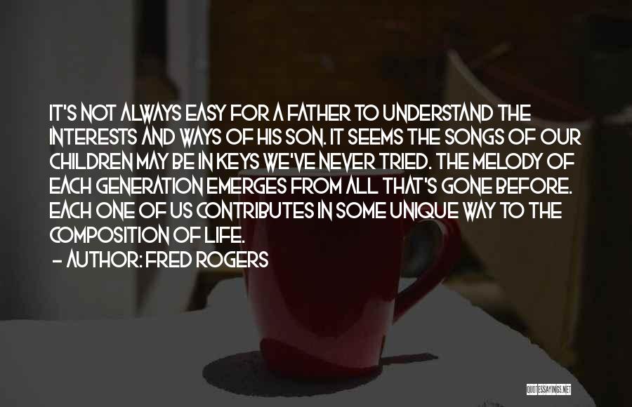 Fred Rogers Quotes: It's Not Always Easy For A Father To Understand The Interests And Ways Of His Son. It Seems The Songs