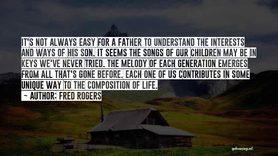 Fred Rogers Quotes: It's Not Always Easy For A Father To Understand The Interests And Ways Of His Son. It Seems The Songs