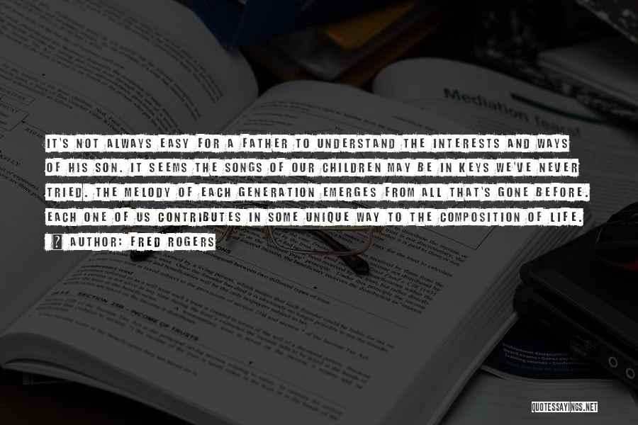 Fred Rogers Quotes: It's Not Always Easy For A Father To Understand The Interests And Ways Of His Son. It Seems The Songs