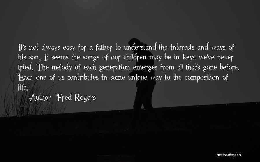 Fred Rogers Quotes: It's Not Always Easy For A Father To Understand The Interests And Ways Of His Son. It Seems The Songs