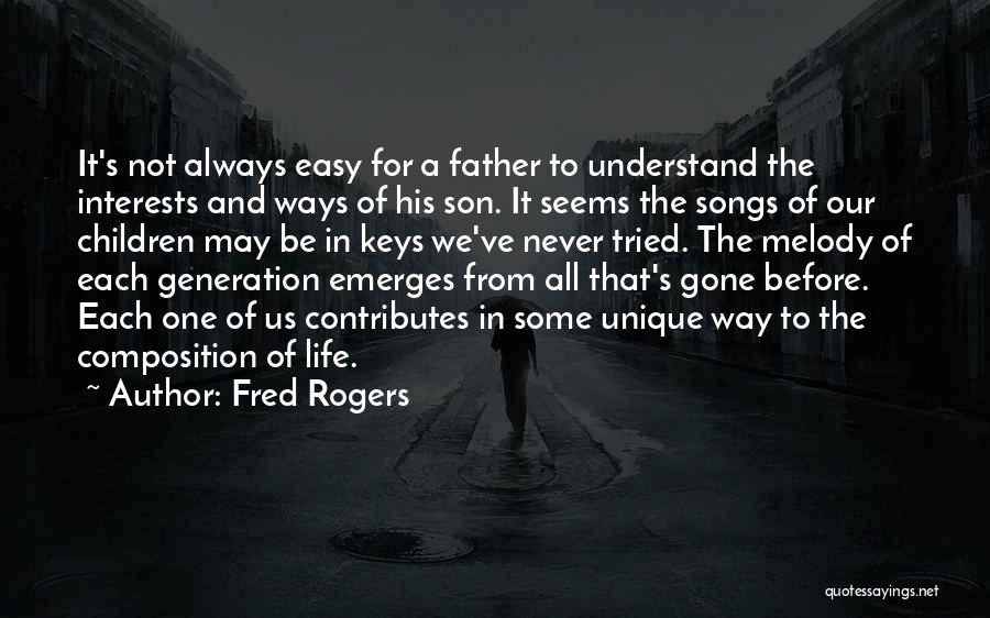 Fred Rogers Quotes: It's Not Always Easy For A Father To Understand The Interests And Ways Of His Son. It Seems The Songs