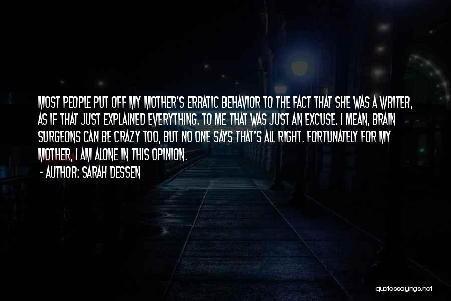Sarah Dessen Quotes: Most People Put Off My Mother's Erratic Behavior To The Fact That She Was A Writer, As If That Just