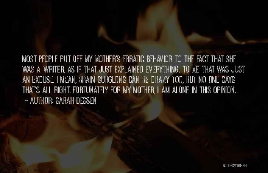 Sarah Dessen Quotes: Most People Put Off My Mother's Erratic Behavior To The Fact That She Was A Writer, As If That Just