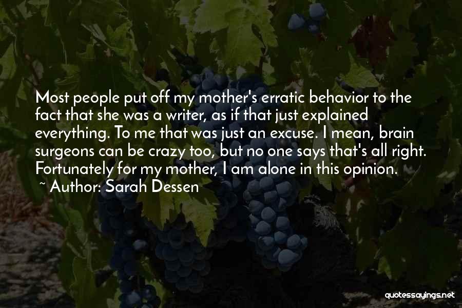 Sarah Dessen Quotes: Most People Put Off My Mother's Erratic Behavior To The Fact That She Was A Writer, As If That Just