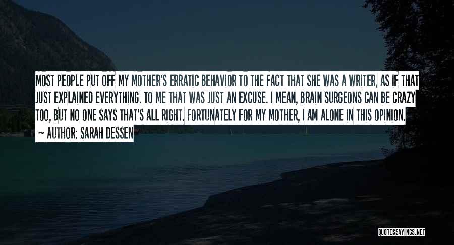 Sarah Dessen Quotes: Most People Put Off My Mother's Erratic Behavior To The Fact That She Was A Writer, As If That Just