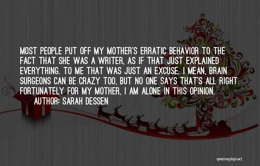 Sarah Dessen Quotes: Most People Put Off My Mother's Erratic Behavior To The Fact That She Was A Writer, As If That Just