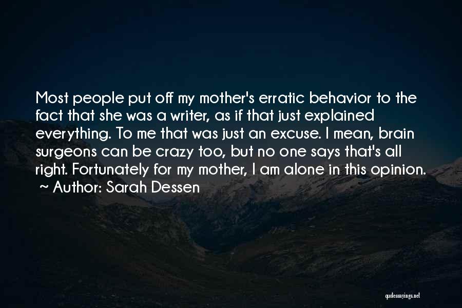 Sarah Dessen Quotes: Most People Put Off My Mother's Erratic Behavior To The Fact That She Was A Writer, As If That Just