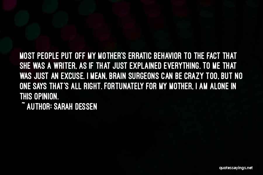 Sarah Dessen Quotes: Most People Put Off My Mother's Erratic Behavior To The Fact That She Was A Writer, As If That Just