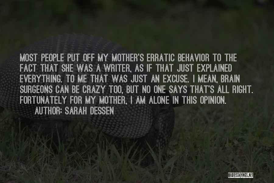 Sarah Dessen Quotes: Most People Put Off My Mother's Erratic Behavior To The Fact That She Was A Writer, As If That Just
