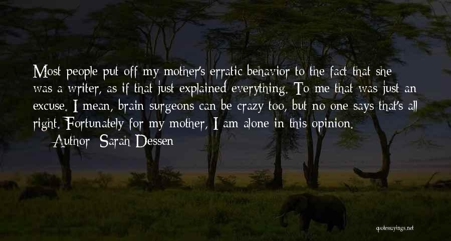 Sarah Dessen Quotes: Most People Put Off My Mother's Erratic Behavior To The Fact That She Was A Writer, As If That Just