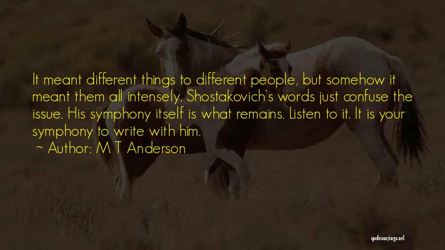 M T Anderson Quotes: It Meant Different Things To Different People, But Somehow It Meant Them All Intensely. Shostakovich's Words Just Confuse The Issue.
