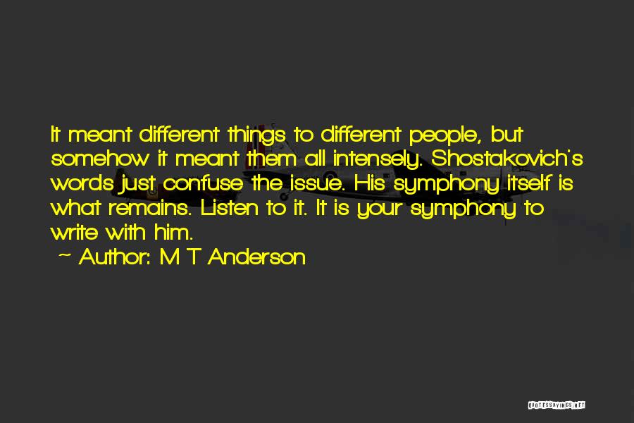 M T Anderson Quotes: It Meant Different Things To Different People, But Somehow It Meant Them All Intensely. Shostakovich's Words Just Confuse The Issue.