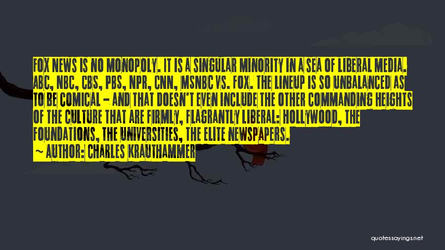 Charles Krauthammer Quotes: Fox News Is No Monopoly. It Is A Singular Minority In A Sea Of Liberal Media. Abc, Nbc, Cbs, Pbs,