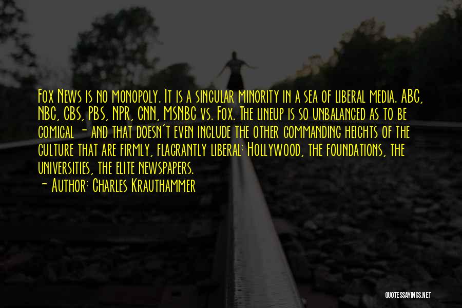 Charles Krauthammer Quotes: Fox News Is No Monopoly. It Is A Singular Minority In A Sea Of Liberal Media. Abc, Nbc, Cbs, Pbs,
