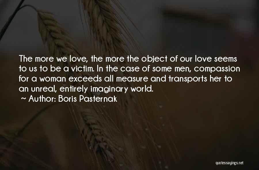 Boris Pasternak Quotes: The More We Love, The More The Object Of Our Love Seems To Us To Be A Victim. In The