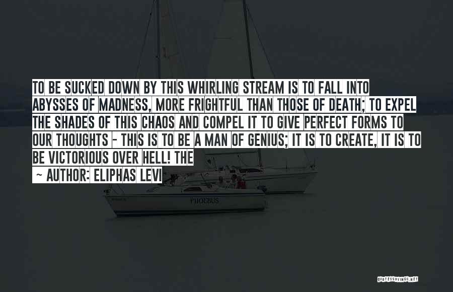 Eliphas Levi Quotes: To Be Sucked Down By This Whirling Stream Is To Fall Into Abysses Of Madness, More Frightful Than Those Of