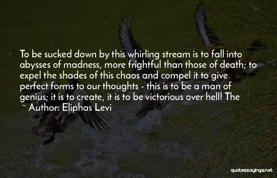 Eliphas Levi Quotes: To Be Sucked Down By This Whirling Stream Is To Fall Into Abysses Of Madness, More Frightful Than Those Of