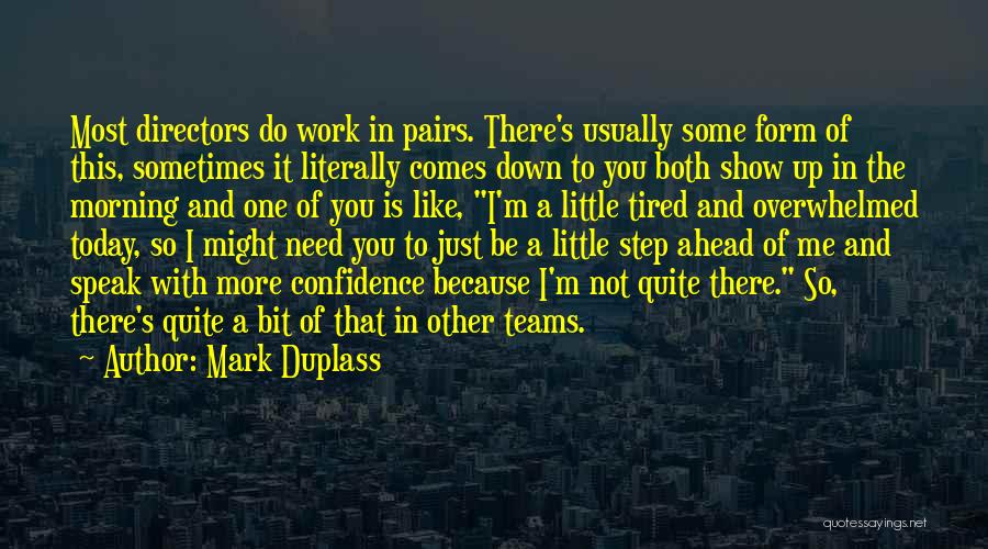 Mark Duplass Quotes: Most Directors Do Work In Pairs. There's Usually Some Form Of This, Sometimes It Literally Comes Down To You Both