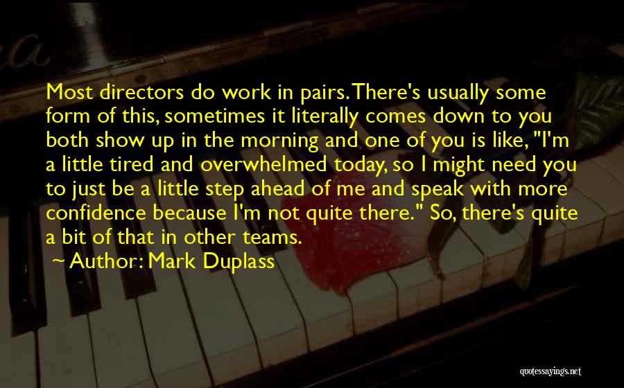 Mark Duplass Quotes: Most Directors Do Work In Pairs. There's Usually Some Form Of This, Sometimes It Literally Comes Down To You Both