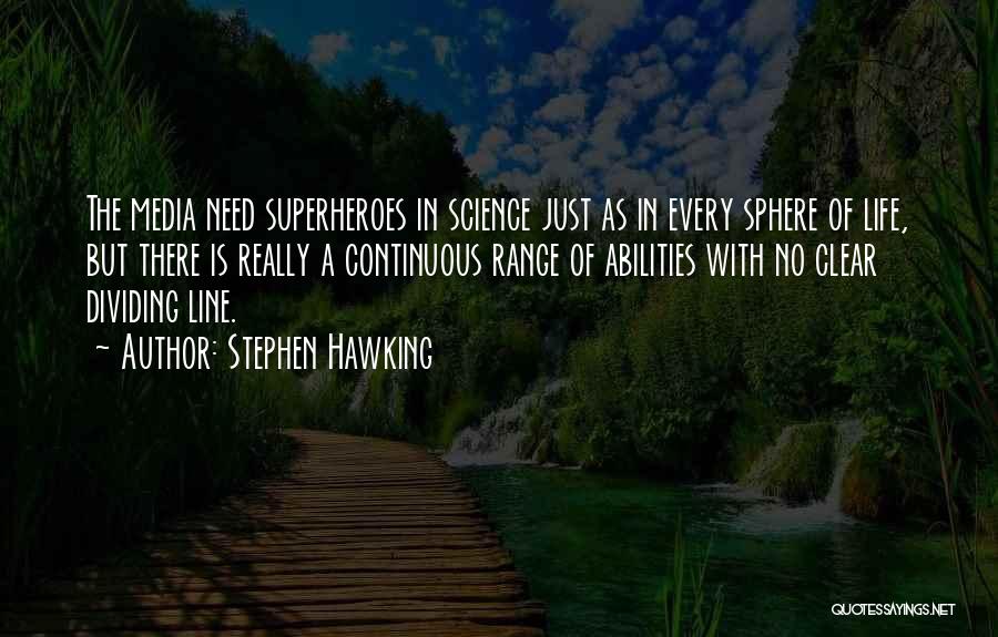 Stephen Hawking Quotes: The Media Need Superheroes In Science Just As In Every Sphere Of Life, But There Is Really A Continuous Range