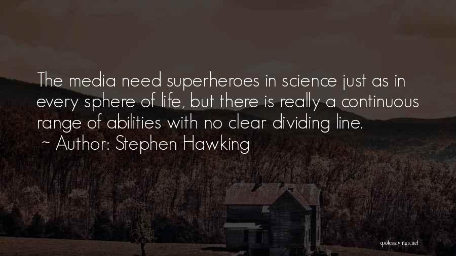 Stephen Hawking Quotes: The Media Need Superheroes In Science Just As In Every Sphere Of Life, But There Is Really A Continuous Range