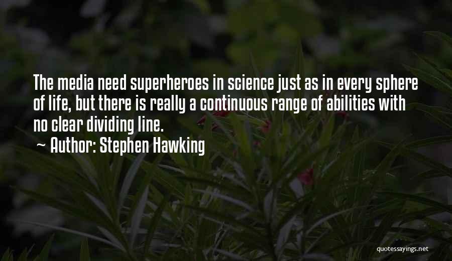 Stephen Hawking Quotes: The Media Need Superheroes In Science Just As In Every Sphere Of Life, But There Is Really A Continuous Range