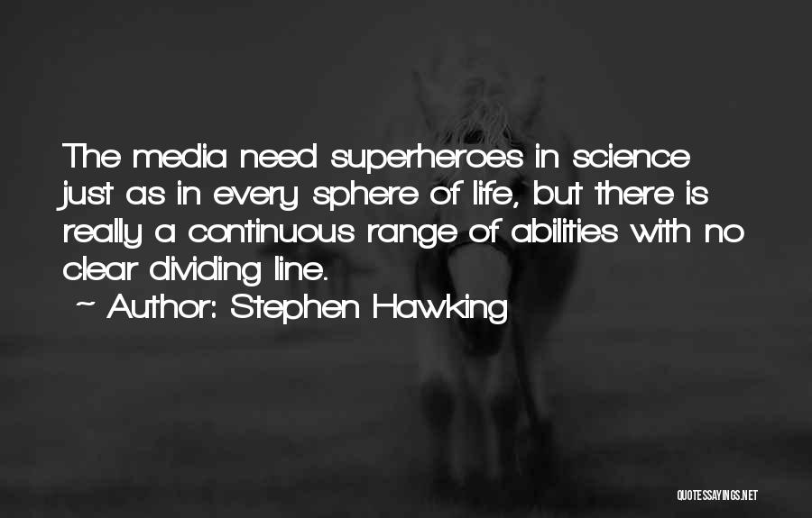 Stephen Hawking Quotes: The Media Need Superheroes In Science Just As In Every Sphere Of Life, But There Is Really A Continuous Range