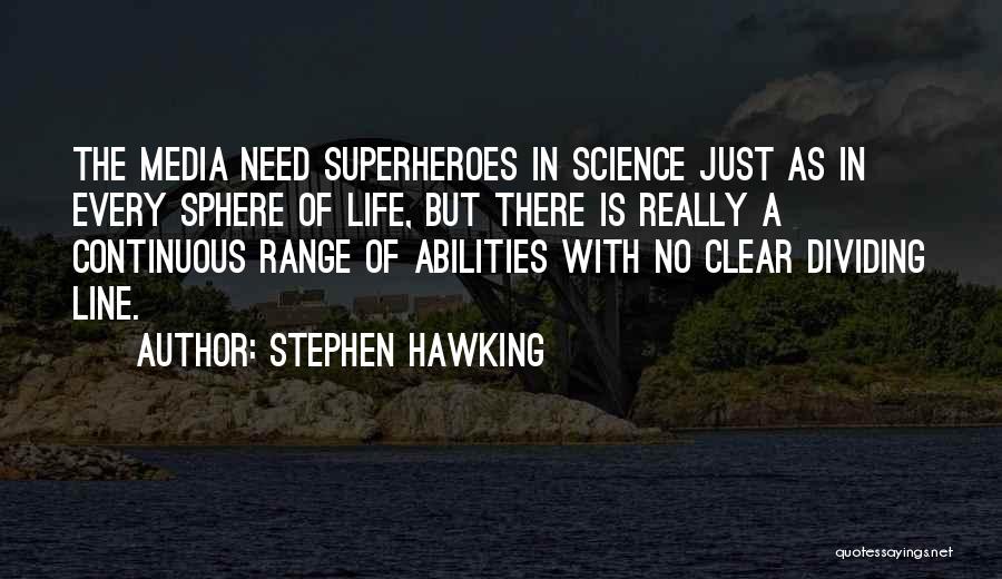 Stephen Hawking Quotes: The Media Need Superheroes In Science Just As In Every Sphere Of Life, But There Is Really A Continuous Range