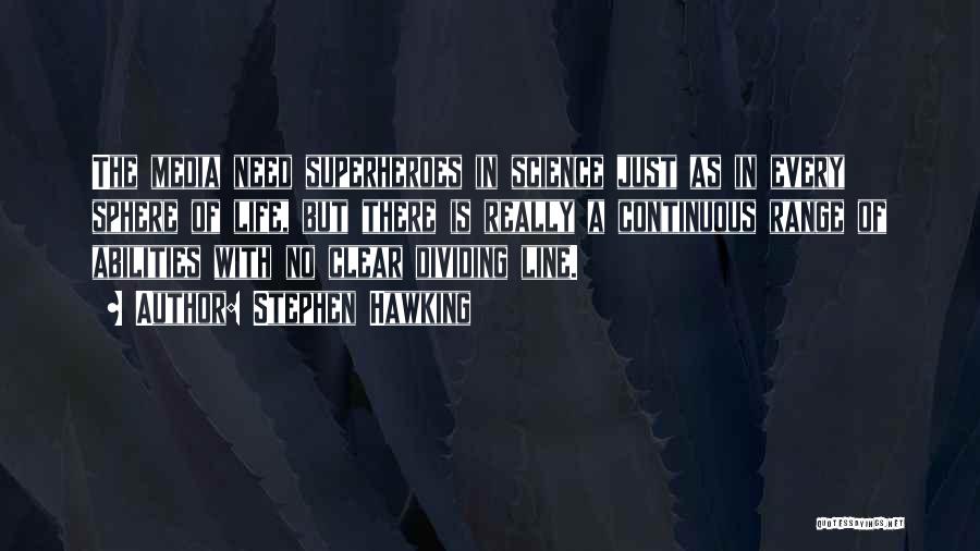 Stephen Hawking Quotes: The Media Need Superheroes In Science Just As In Every Sphere Of Life, But There Is Really A Continuous Range