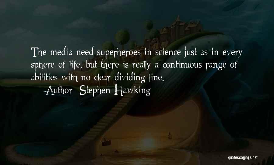 Stephen Hawking Quotes: The Media Need Superheroes In Science Just As In Every Sphere Of Life, But There Is Really A Continuous Range