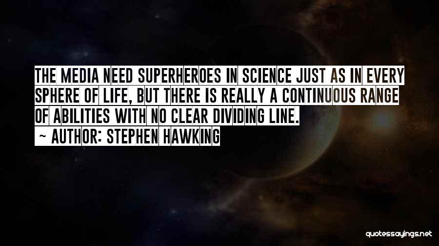 Stephen Hawking Quotes: The Media Need Superheroes In Science Just As In Every Sphere Of Life, But There Is Really A Continuous Range