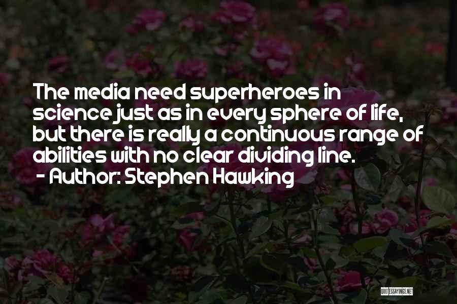 Stephen Hawking Quotes: The Media Need Superheroes In Science Just As In Every Sphere Of Life, But There Is Really A Continuous Range