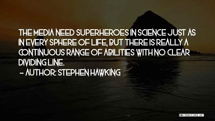 Stephen Hawking Quotes: The Media Need Superheroes In Science Just As In Every Sphere Of Life, But There Is Really A Continuous Range