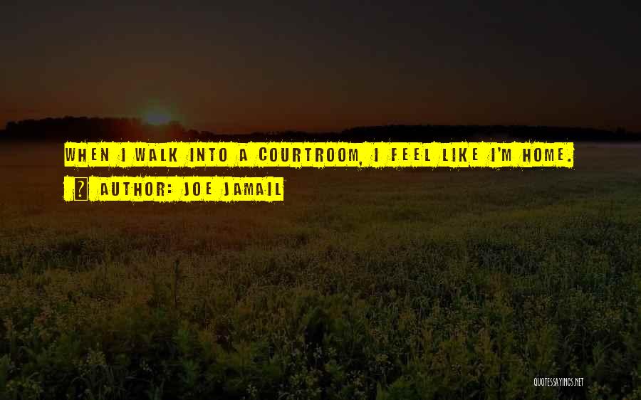Joe Jamail Quotes: When I Walk Into A Courtroom, I Feel Like I'm Home.