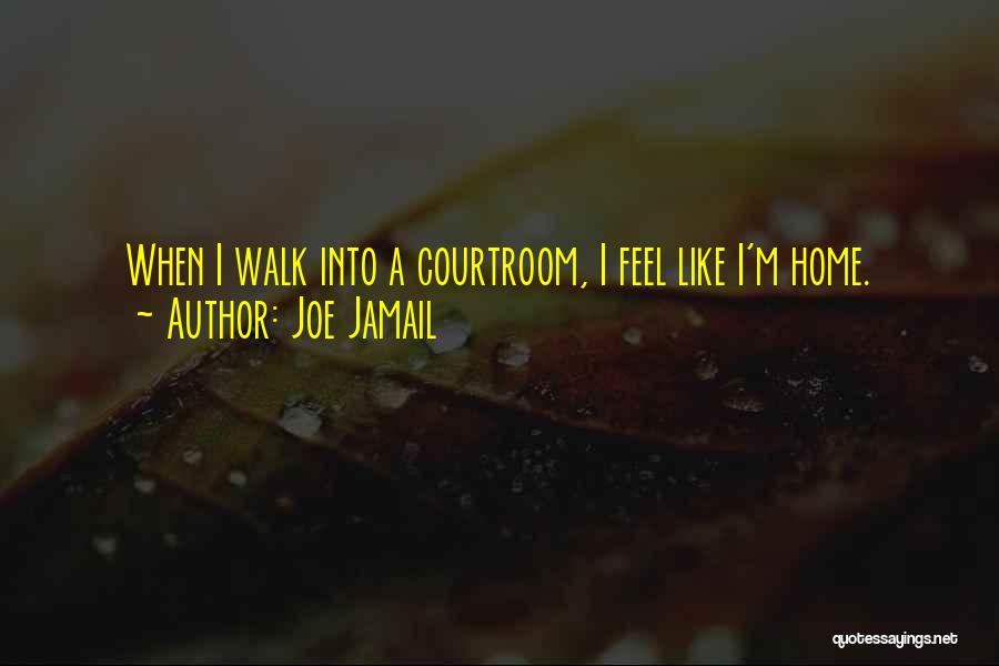 Joe Jamail Quotes: When I Walk Into A Courtroom, I Feel Like I'm Home.