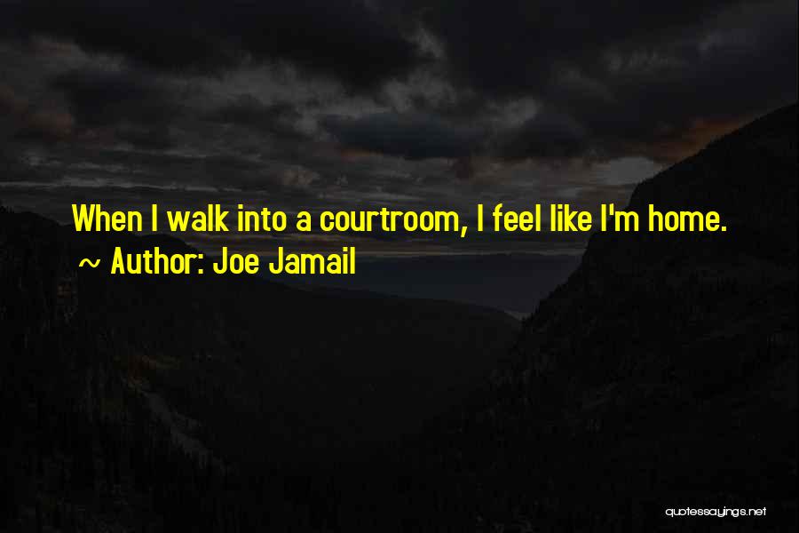 Joe Jamail Quotes: When I Walk Into A Courtroom, I Feel Like I'm Home.