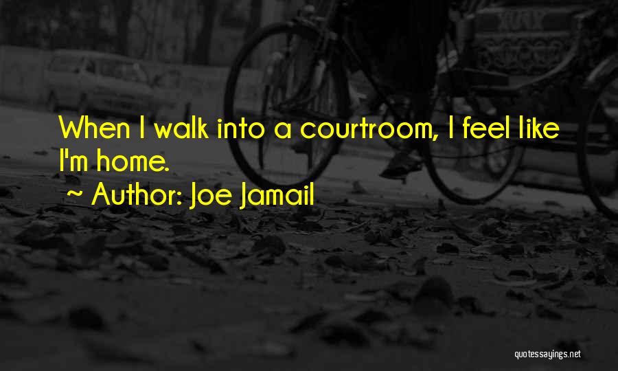 Joe Jamail Quotes: When I Walk Into A Courtroom, I Feel Like I'm Home.