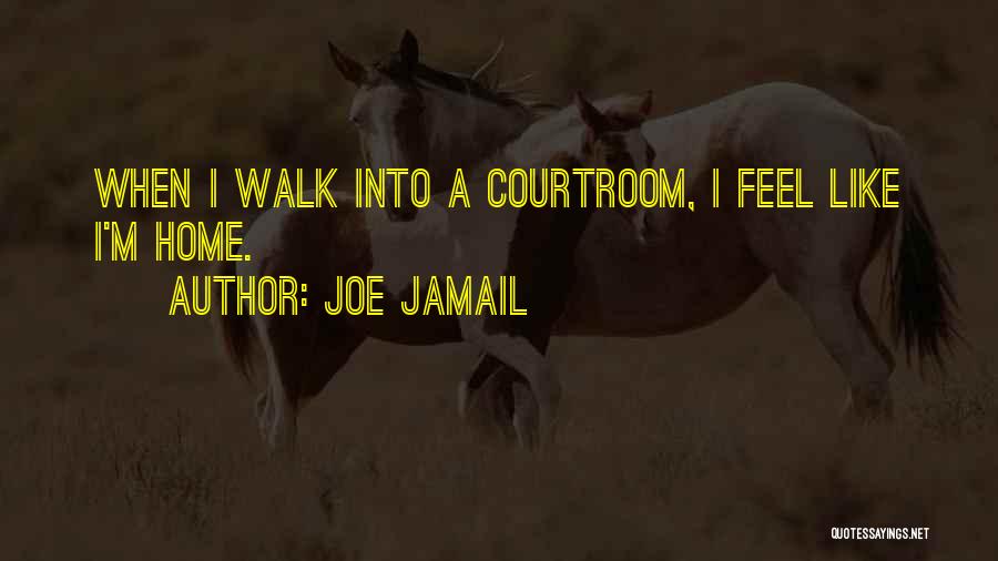 Joe Jamail Quotes: When I Walk Into A Courtroom, I Feel Like I'm Home.