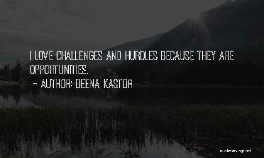 Deena Kastor Quotes: I Love Challenges And Hurdles Because They Are Opportunities.