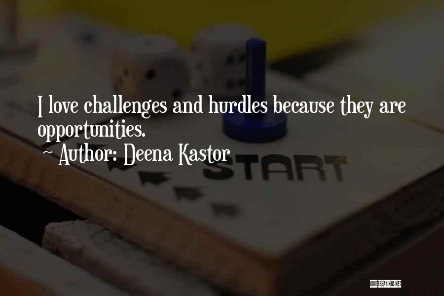 Deena Kastor Quotes: I Love Challenges And Hurdles Because They Are Opportunities.