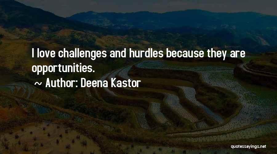 Deena Kastor Quotes: I Love Challenges And Hurdles Because They Are Opportunities.