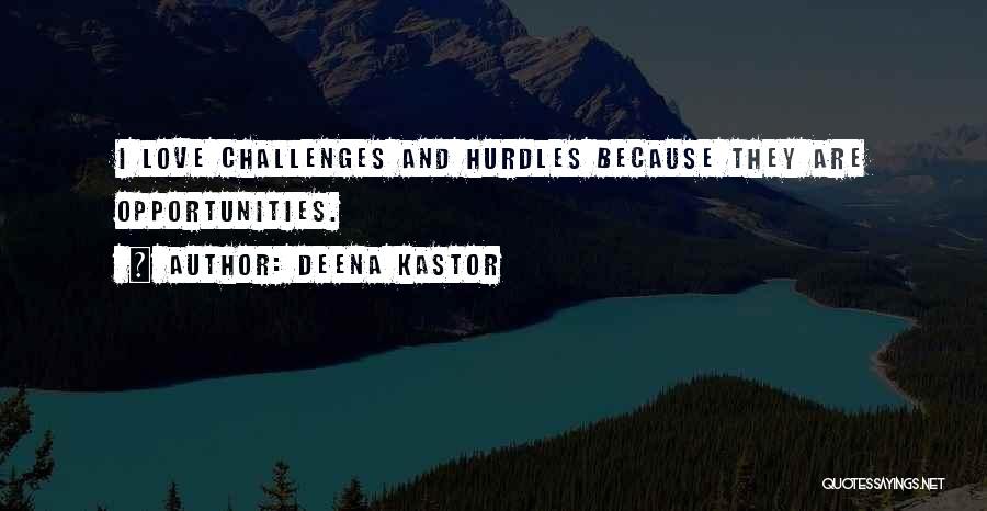 Deena Kastor Quotes: I Love Challenges And Hurdles Because They Are Opportunities.