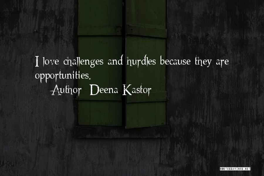 Deena Kastor Quotes: I Love Challenges And Hurdles Because They Are Opportunities.
