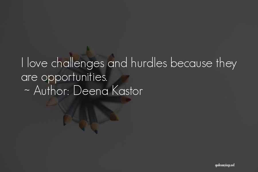 Deena Kastor Quotes: I Love Challenges And Hurdles Because They Are Opportunities.