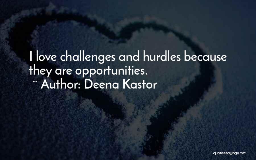 Deena Kastor Quotes: I Love Challenges And Hurdles Because They Are Opportunities.