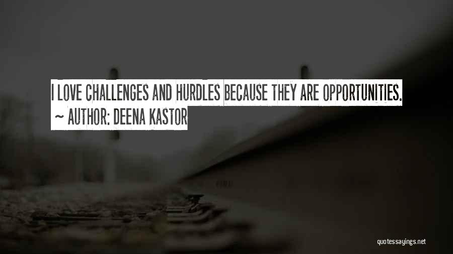Deena Kastor Quotes: I Love Challenges And Hurdles Because They Are Opportunities.