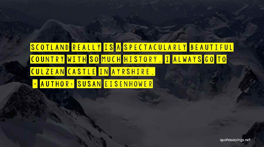 Susan Eisenhower Quotes: Scotland Really Is A Spectacularly Beautiful Country With So Much History. I Always Go To Culzean Castle In Ayrshire.