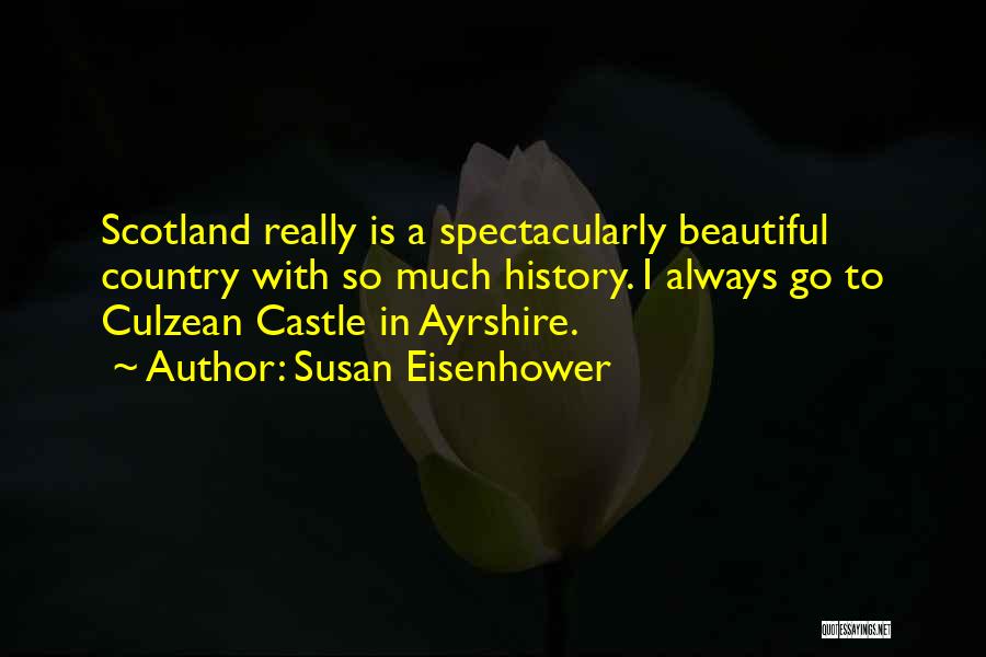 Susan Eisenhower Quotes: Scotland Really Is A Spectacularly Beautiful Country With So Much History. I Always Go To Culzean Castle In Ayrshire.